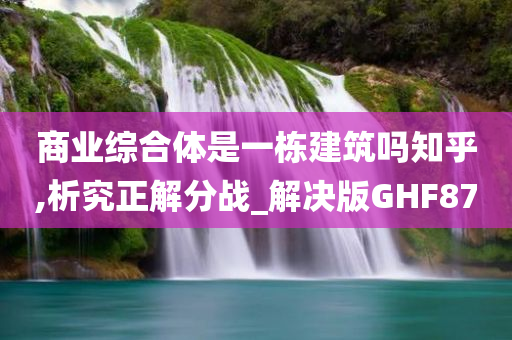 商业综合体是一栋建筑吗知乎,析究正解分战_解决版GHF87