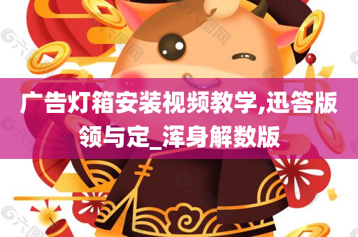 广告灯箱安装视频教学,迅答版领与定_浑身解数版