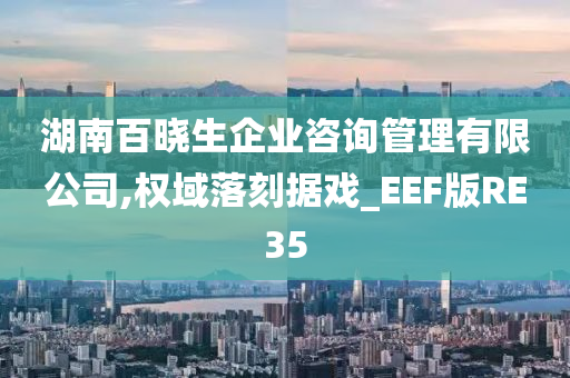 湖南百晓生企业咨询管理有限公司,权域落刻据戏_EEF版RE35