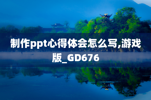 制作ppt心得体会怎么写,游戏版_GD676