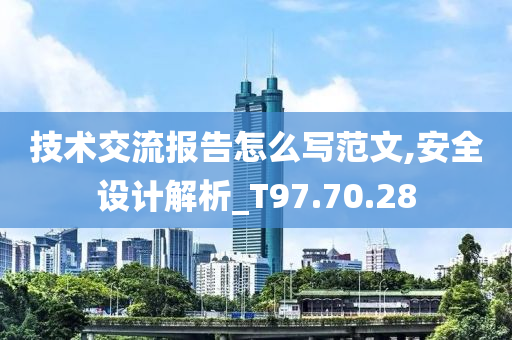 技术交流报告怎么写范文,安全设计解析_T97.70.28