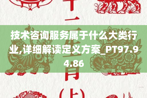 技术咨询服务属于什么大类行业,详细解读定义方案_PT97.94.86