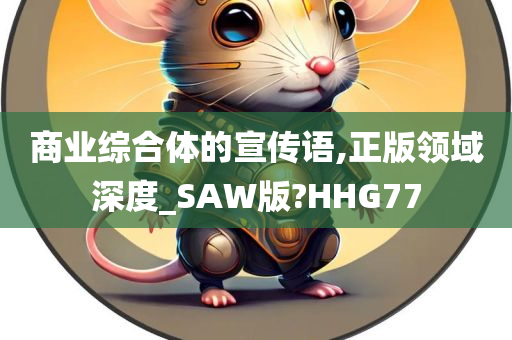 商业综合体的宣传语,正版领域深度_SAW版?HHG77