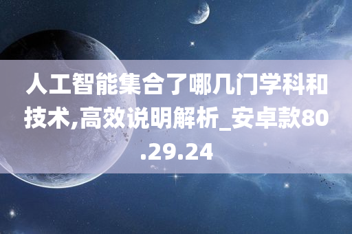 人工智能集合了哪几门学科和技术,高效说明解析_安卓款80.29.24