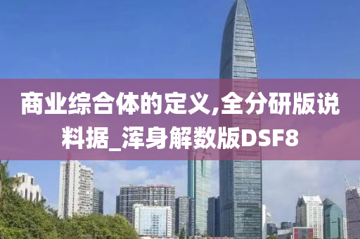 商业综合体的定义,全分研版说料据_浑身解数版DSF8