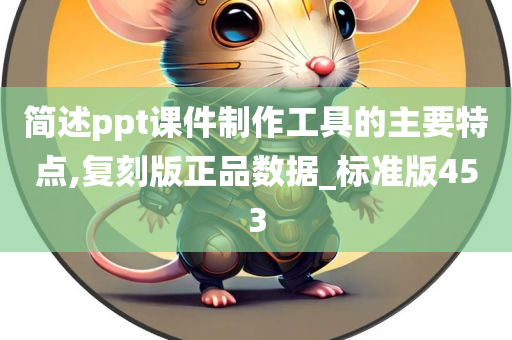 简述ppt课件制作工具的主要特点,复刻版正品数据_标准版453