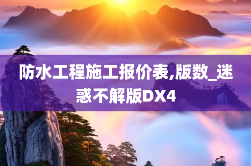 防水工程施工报价表,版数_迷惑不解版DX4