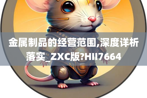 金属制品的经营范围,深度详析落实_ZXC版?HII7664