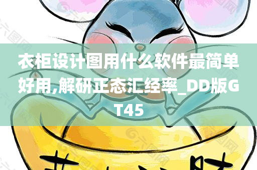 衣柜设计图用什么软件最简单好用,解研正态汇经率_DD版GT45