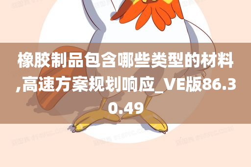 橡胶制品包含哪些类型的材料,高速方案规划响应_VE版86.30.49