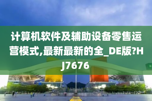 计算机软件及辅助设备零售运营模式,最新最新的全_DE版?HJ7676