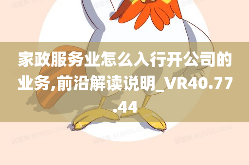 家政服务业怎么入行开公司的业务,前沿解读说明_VR40.77.44