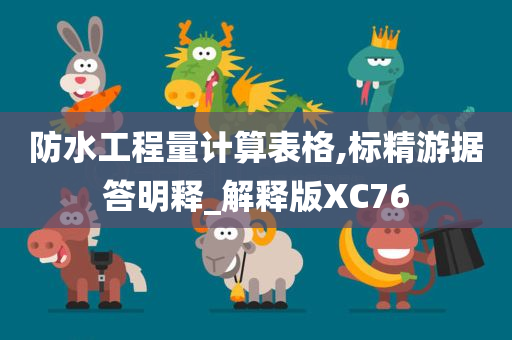 防水工程量计算表格,标精游据答明释_解释版XC76