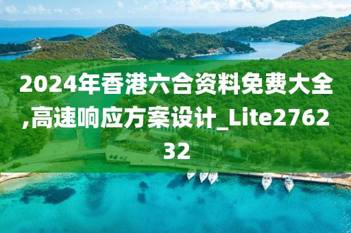 2024年香港六合资料免费大全,高速响应方案设计_Lite276232