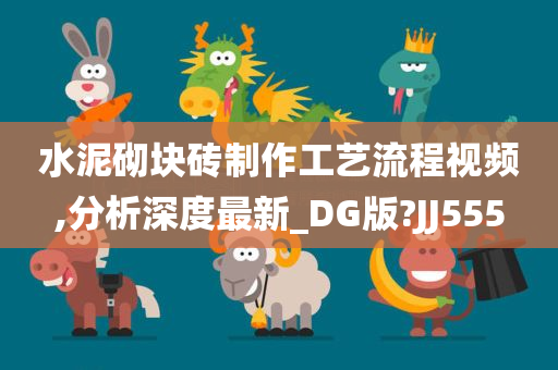 水泥砌块砖制作工艺流程视频,分析深度最新_DG版?JJ555