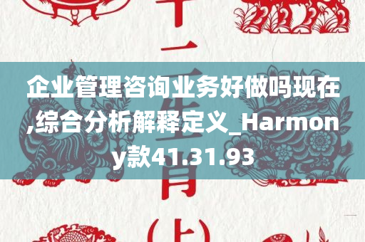 企业管理咨询业务好做吗现在,综合分析解释定义_Harmony款41.31.93