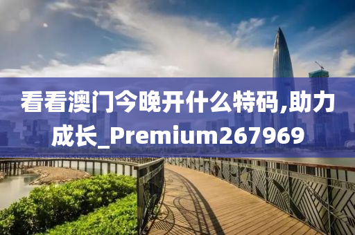 看看澳门今晚开什么特码,助力成长_Premium267969