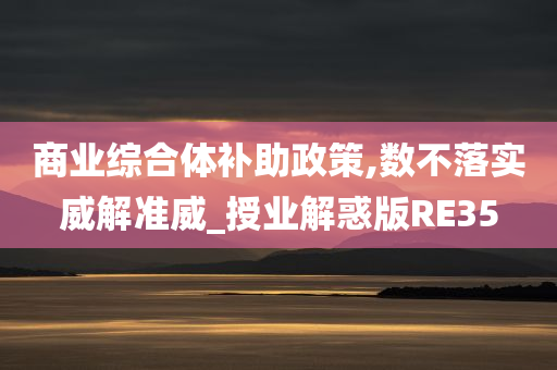 商业综合体补助政策,数不落实威解准威_授业解惑版RE35