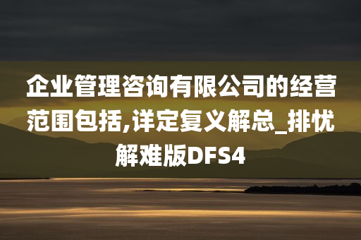 企业管理咨询有限公司的经营范围包括,详定复义解总_排忧解难版DFS4