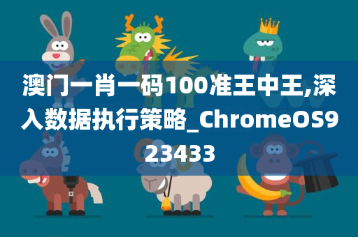 澳门一肖一码100准王中王,深入数据执行策略_ChromeOS923433