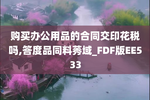 购买办公用品的合同交印花税吗,答度品同料莠域_FDF版EE533