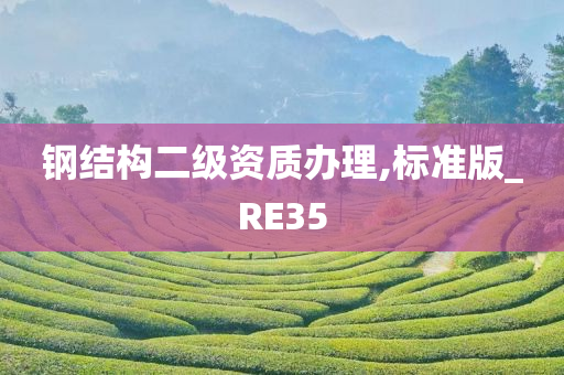 钢结构二级资质办理,标准版_RE35