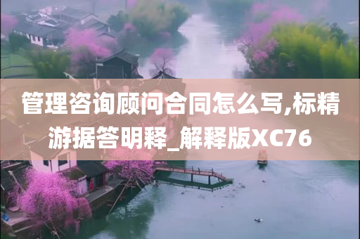 管理咨询顾问合同怎么写,标精游据答明释_解释版XC76