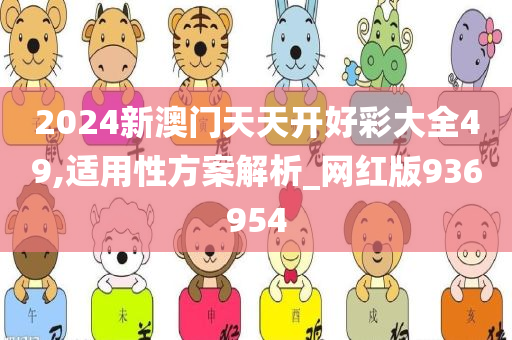 2024新澳门天天开好彩大全49,适用性方案解析_网红版936954