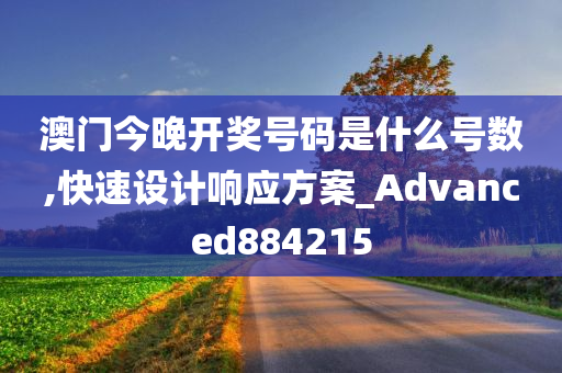 澳门今晚开奖号码是什么号数,快速设计响应方案_Advanced884215