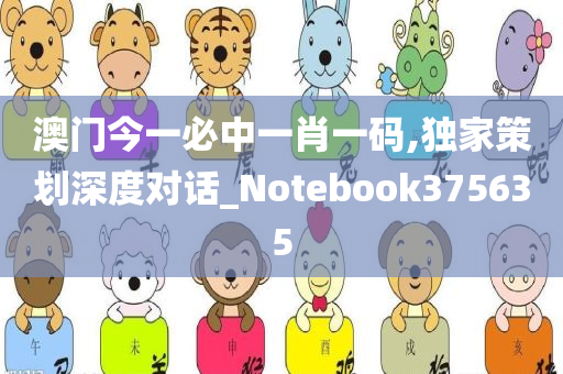 澳门今一必中一肖一码,独家策划深度对话_Notebook375635