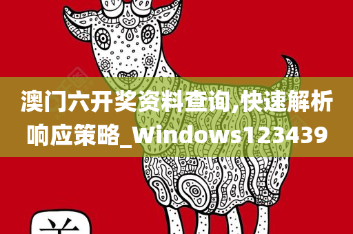 澳门六开奖资料查询,快速解析响应策略_Windows123439