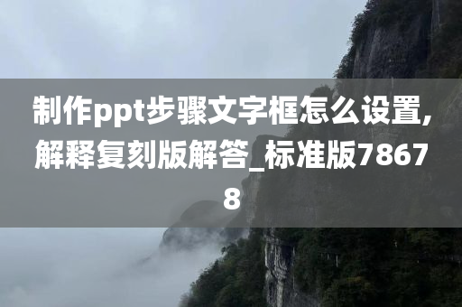 制作ppt步骤文字框怎么设置,解释复刻版解答_标准版78678