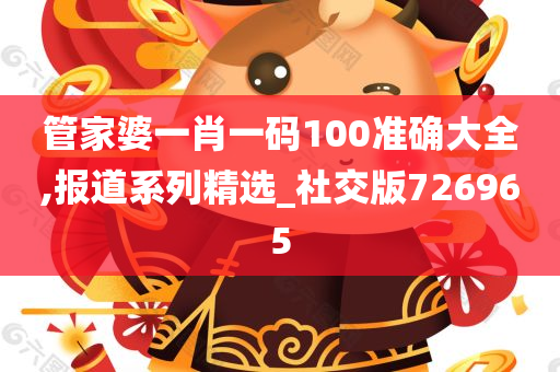 管家婆一肖一码100准确大全,报道系列精选_社交版726965