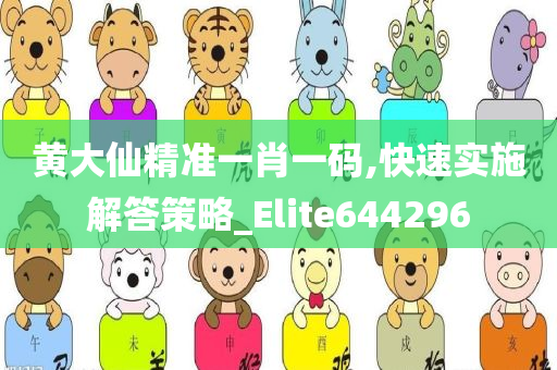 黄大仙精准一肖一码,快速实施解答策略_Elite644296