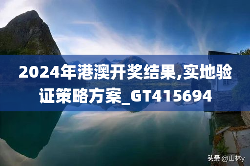 2024年港澳开奖结果,实地验证策略方案_GT415694