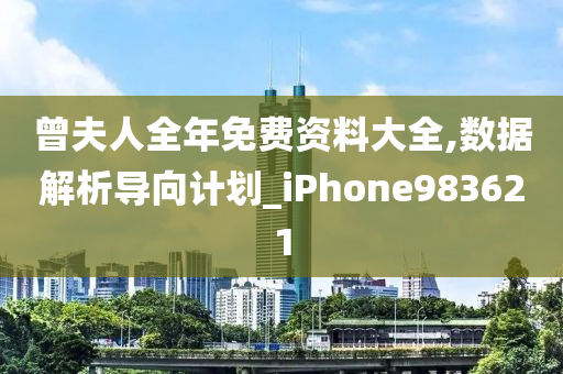 曾夫人全年免费资料大全,数据解析导向计划_iPhone983621