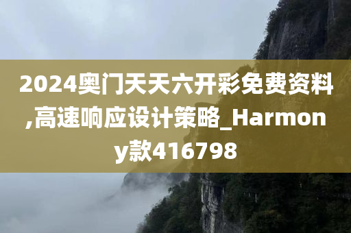 2024奥门天天六开彩免费资料,高速响应设计策略_Harmony款416798