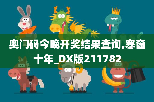 奥门码今晚开奖结果查询,寒窗十年_DX版211782