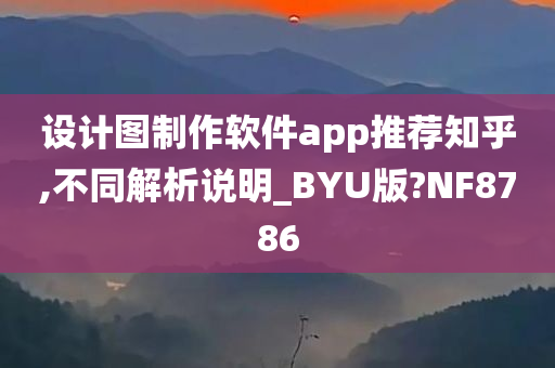 设计图制作软件app推荐知乎,不同解析说明_BYU版?NF8786