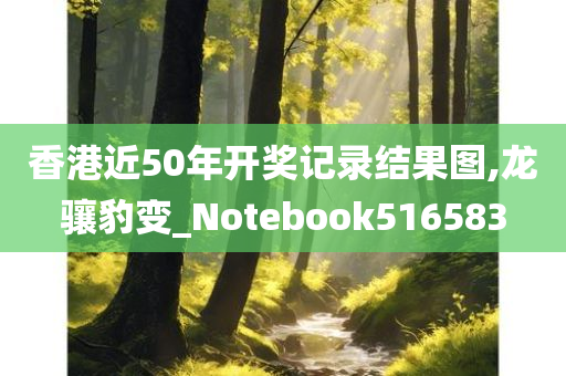 香港近50年开奖记录结果图,龙骧豹变_Notebook516583