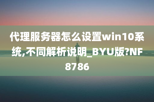 代理服务器怎么设置win10系统,不同解析说明_BYU版?NF8786