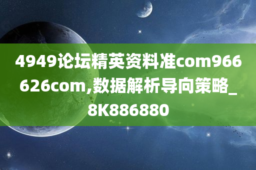 4949论坛精英资料准com966626com,数据解析导向策略_8K886880