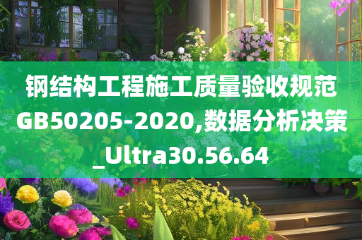 钢结构工程施工质量验收规范GB50205-2020,数据分析决策_Ultra30.56.64