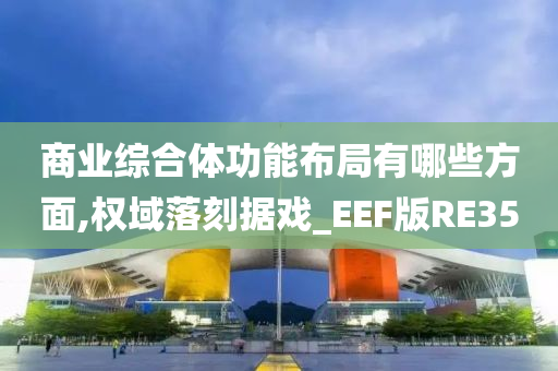 商业综合体功能布局有哪些方面,权域落刻据戏_EEF版RE35