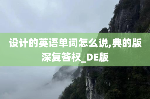 设计的英语单词怎么说,典的版深复答权_DE版