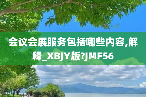 会议会展服务包括哪些内容,解释_XBJY版?JMF56