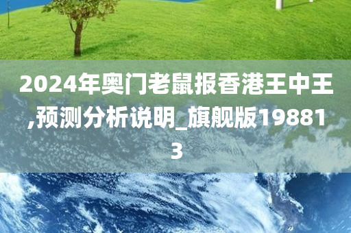 2024年奥门老鼠报香港王中王,预测分析说明_旗舰版198813