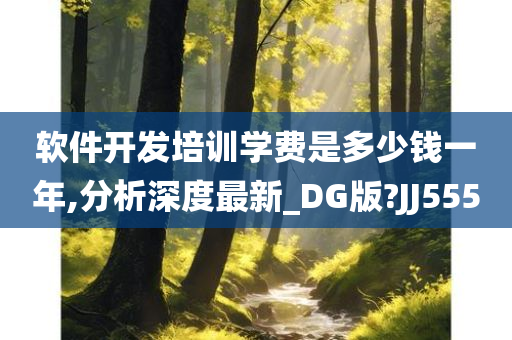 软件开发培训学费是多少钱一年,分析深度最新_DG版?JJ555