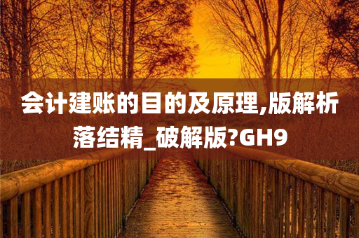 会计建账的目的及原理,版解析落结精_破解版?GH9