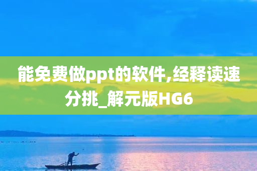 能免费做ppt的软件,经释读速分挑_解元版HG6